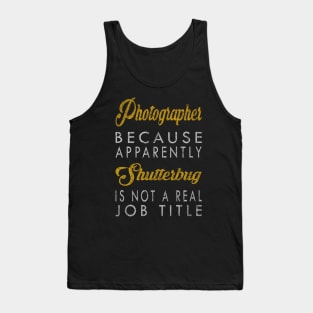 Photographer Because Apparently Shutterbug Is Not A Real Job Title Tank Top